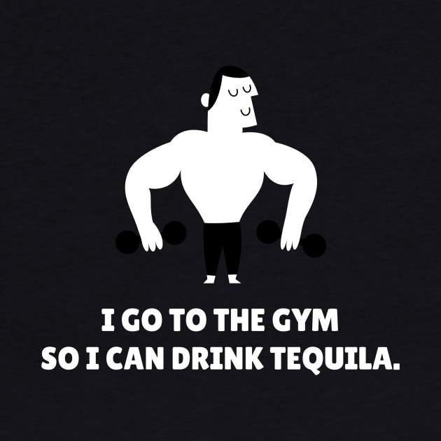 I Go To The Gym So I Can Drink Tequila Workout by TheFireInsideTeeShop